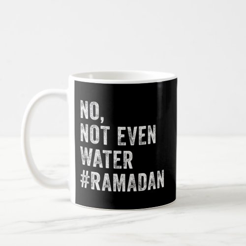 Ramadan Kareem Mubarak No Not Even Water Ramadan Coffee Mug