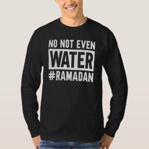 Ramadan Kareem No Not Even Water Fasting Muslim T-Shirt