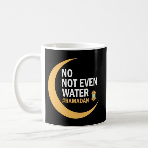 Ramadan Kareem No Not Even Water Ramadan 2022 Coffee Mug