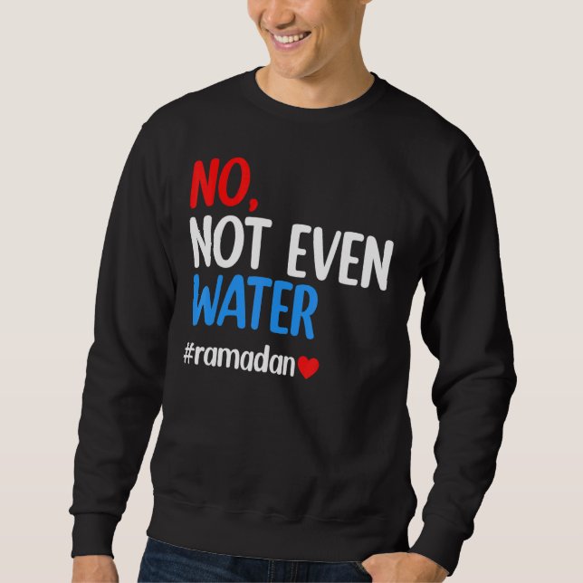 Ramadan Kareem No Not Even Water Ramadan Fasting M Sweatshirt (Front)