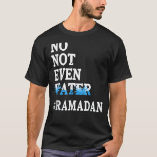 Ramadan Kareem No Not Even Water Ramadan Fasting M T-Shirt