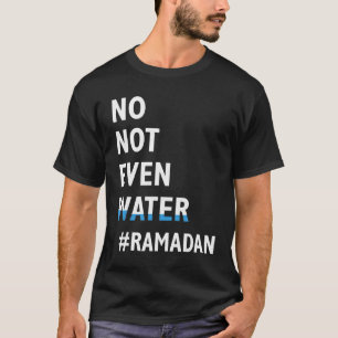 Ramadan Kareem No Not Even Water Ramadan Fasting M T-Shirt