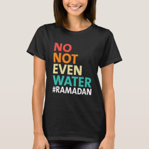 Ramadan Kareem No Not Even Water Ramadan Fasting M T-Shirt