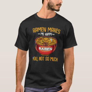 Ramen Makes Happy Cook Dishes Foodie Cuisine T-Shirt