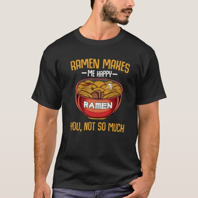 Ramen Makes Happy Cook Dishes Foodie Cuisine T-Shirt (Front)