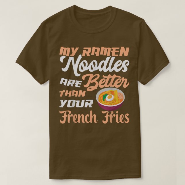 Ramen Noodles Better Than Fries Funny Noodle Eater T-Shirt (Design Front)