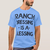 ranch dressing is a blessing shirt Ranch Dressing Is a Blessing / Funny Food Quote / Ranch Dressing Lover / Mother's Day Gift Idea Essential T-Shirt