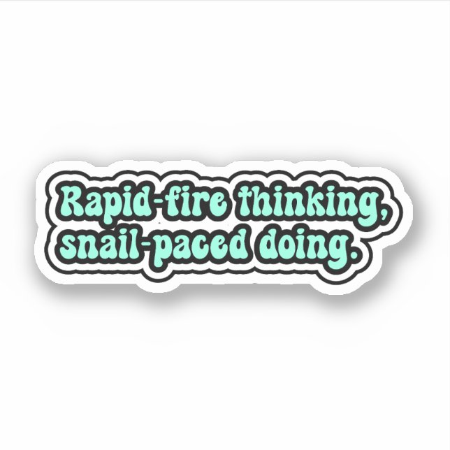 Rapid-fire thinking, snail-paced doing. ADHD Sticker (Front)