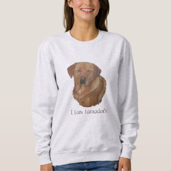 Rare Red Labrador Retreiver Dog Fun Slogan Sweatshirt by artoriginals at Zazzle