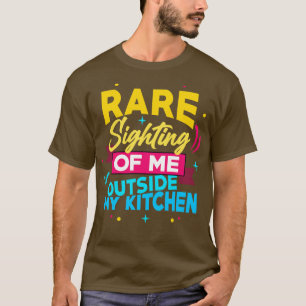 Rare Sighting Of Me Outside My Kitchen T-Shirt