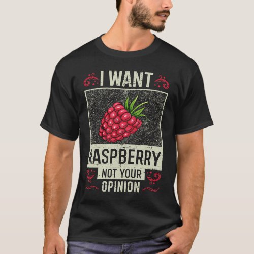 Raspberry Saying   I want Raspberry not your opini T_Shirt