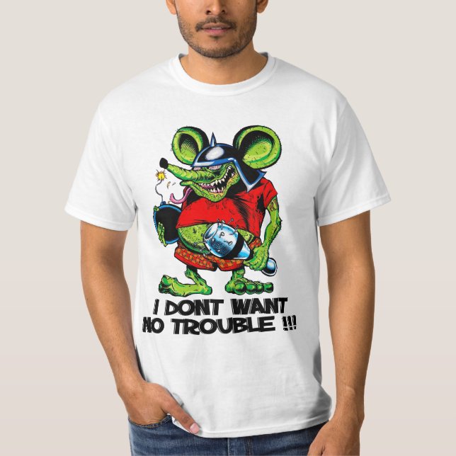 Rat Fink I Don't want no Trouble T-Shirt (Front)