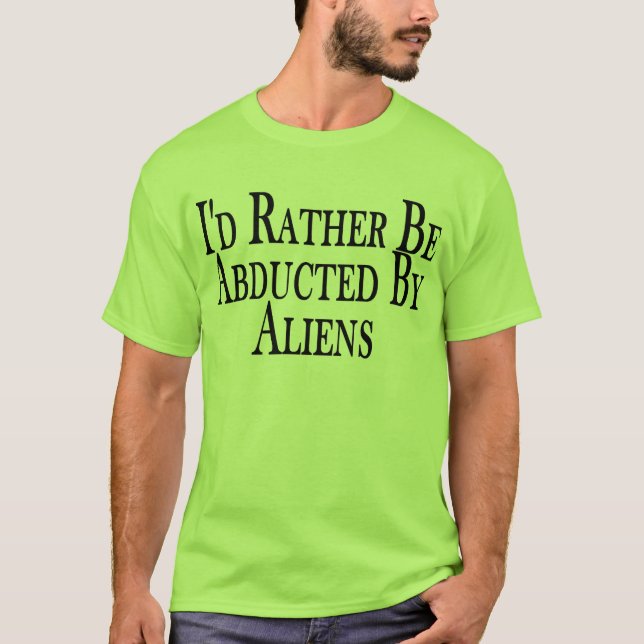 Rather Be Abducted By Aliens Tee Shirt (Front)