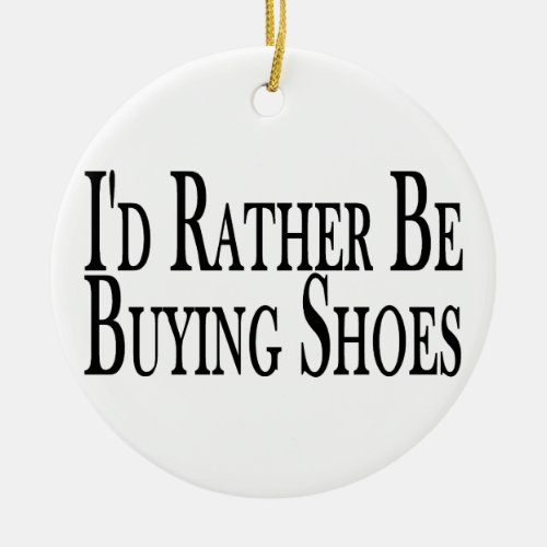 Rather Be Buying Shoes Ceramic Ornament