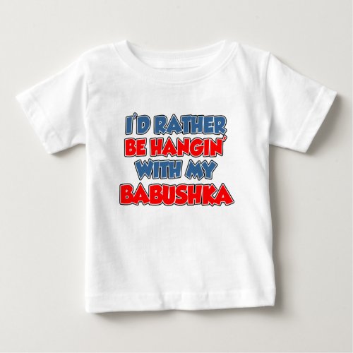 Rather Be Hanging With Babushka Baby T_Shirt