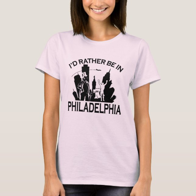 Rather be in Philadelphia T-Shirt (Front)