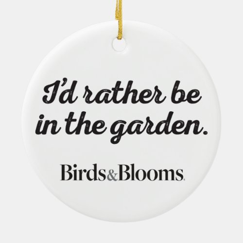Rather be in the Garden Ceramic Ornament