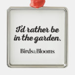 Rather be in the Garden Metal Ornament