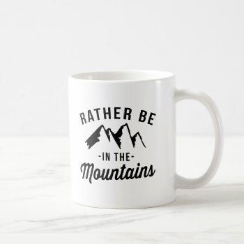 Rather Be In The Mountains Coffee Mug by FunkyTeez at Zazzle