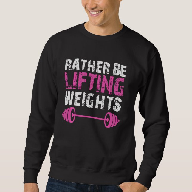 Rather Be Lifting Weights Barbell Gym Fitness Quot Sweatshirt (Front)