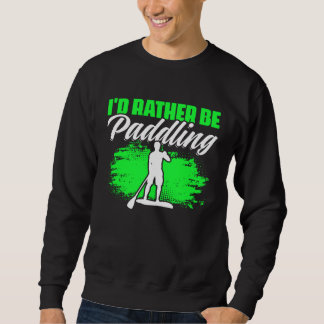Rather Be Paddling SUP Boarding Paddling Stand Up Sweatshirt