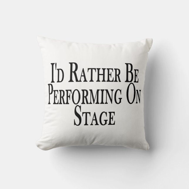 Rather Be Performing On Stage Throw Pillow (Front)