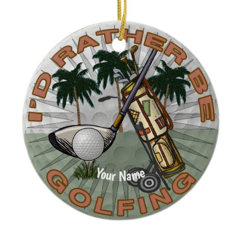 Rather Be Playing Golf  Ceramic Ornament