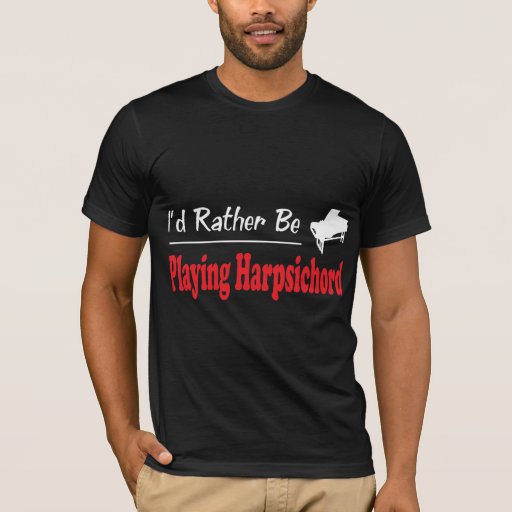 I'd Rather Be Playing Harpsichord T-Shirt