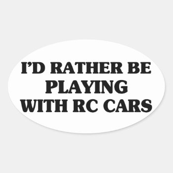 Rather Be Playing With Rc Cars Oval Sticker by goldnsun at Zazzle
