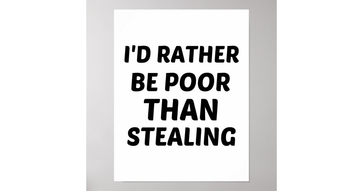 RATHER BE POOR THAN STEALING POSTER | Zazzle