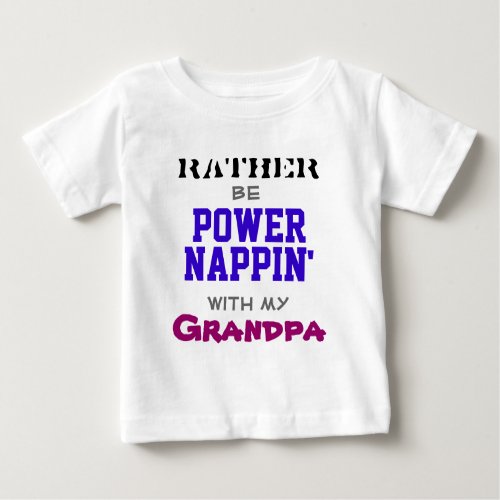 Rather Be Power Nappin With My Grandpa Baby T_Shirt