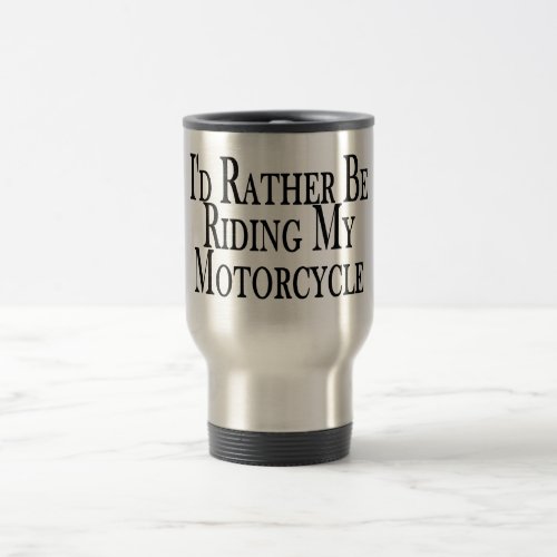 Rather Be Riding My Motorcycle Travel Mug