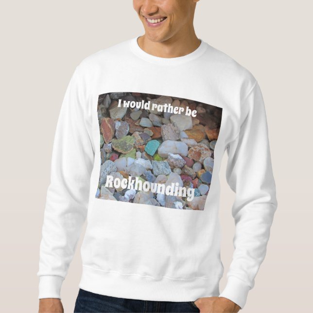 Rather Be Rockhounding Rock Collector Geologist Sweatshirt (Front)