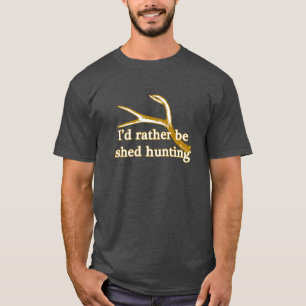 Rather be shed hunting T-Shirt