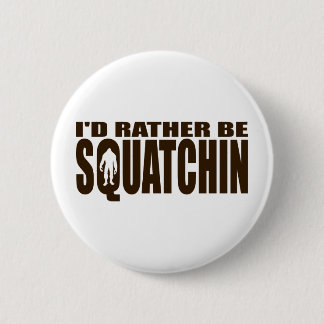 Rather be Squatchin - Finding Bigfoot Pinback Button