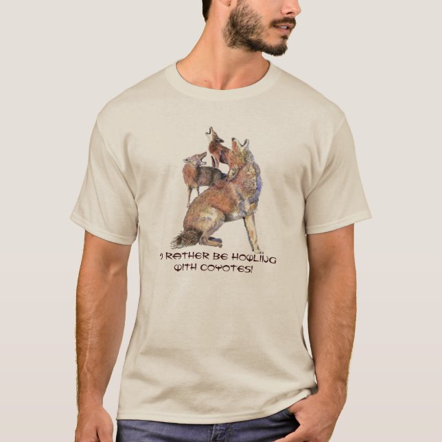 Rather be with Howling with Coyotes Humor T-Shirt (Front)