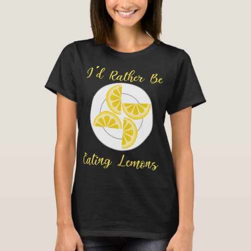 Rather Eating Lemons Summer Citrus Fruit T_Shirt