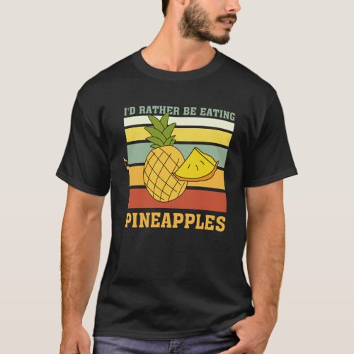 Rather Eating Pineapples Vitamins Exotic Fruits T_Shirt