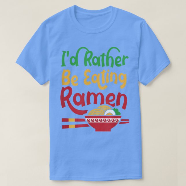 Rather Eating Ramen Noodles Japanese Food  T-Shirt (Design Front)