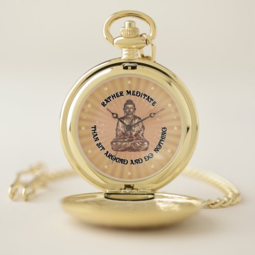 Rather meditate than sit around and do nothing _ pocket watch