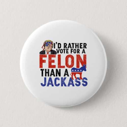 Rather Vote For A Felon Than A Jack  Button