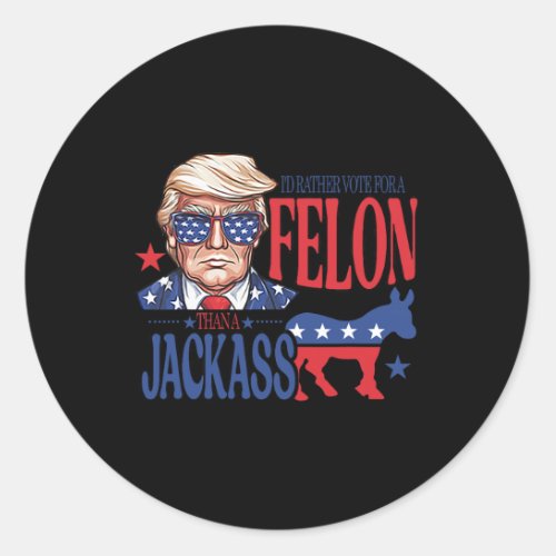 Rather Vote For A Felon Than A Jack Trump America  Classic Round Sticker