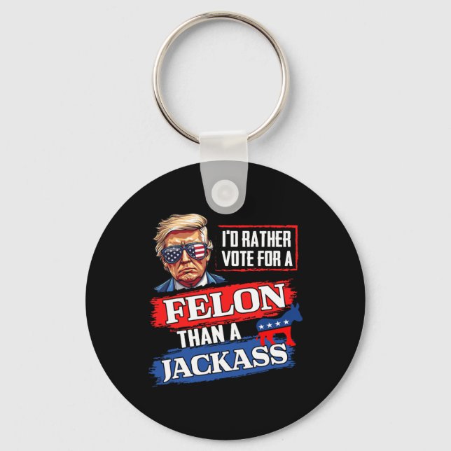 Rather Vote For A Felon Than A Jack Vote 2024 Trum Keychain (Front)