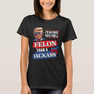 Rather Vote For A Felon Than A Jack Vote 2024 Trum T-Shirt