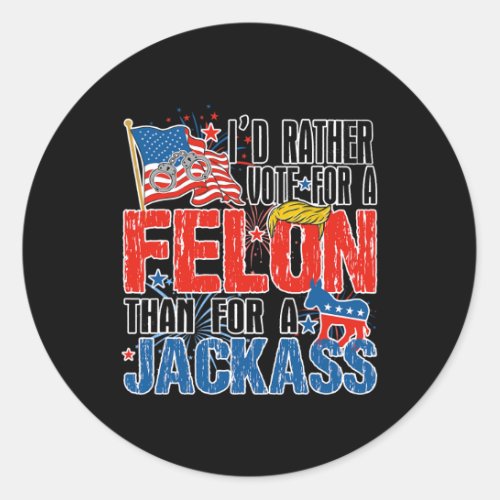 Rather Vote For A Felon Than For A Jack America Tr Classic Round Sticker