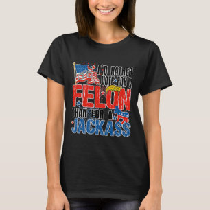 Rather Vote For A Felon Than For A Jack America Tr T-Shirt