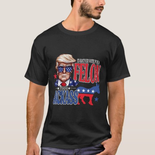 Rather Vote For A Felon Then For A Jack Funny Trum T_Shirt