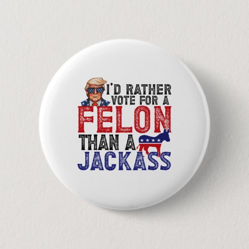 Rather Vote For Felon Than A Jack Funny Trump 2024 Button