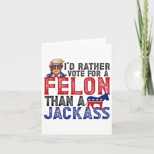 Rather Vote For Felon Than A Jack Funny Trump 2024 Card