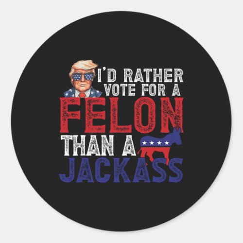 Rather Vote For Felon Than A Jack Funny Trump 2024 Classic Round Sticker